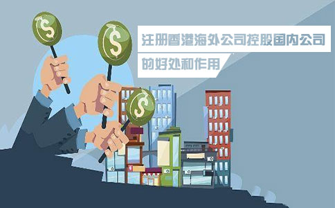 注冊(cè)香港海外公司控股國內(nèi)公司的好處和作用